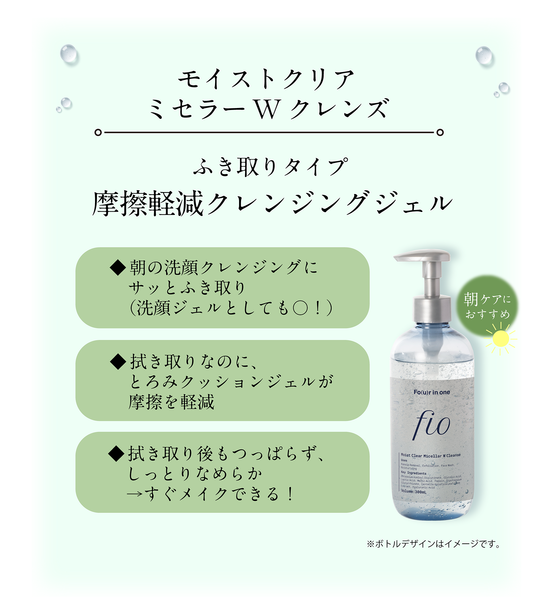 モイストクリアミセラーWクレンズ  ふき取りタイプ　摩擦軽減クレンジングジェル  　◆朝の洗顔クレンジングにサッとふき取り（洗顔ジェルとしても○！） ◆拭き取りなのに、とろみクッションジェルが摩擦を軽減　◆拭き取り後もつっぱらず、しっとりなめらか→すぐメイクできる！